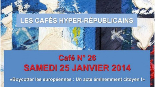 Café hyper-républicain : « Boycotter les européennes : un acte éminemment citoyen ! » (25 Janvier  2014)